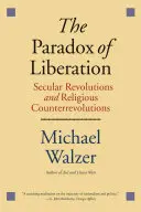 Paradoks wyzwolenia: Świeckie rewolucje i religijne kontrrewolucje - The Paradox of Liberation: Secular Revolutions and Religious Counterrevolutions