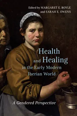 Zdrowie i uzdrawianie we wczesnonowożytnym świecie iberyjskim: Perspektywa płci - Health and Healing in the Early Modern Iberian World: A Gendered Perspective