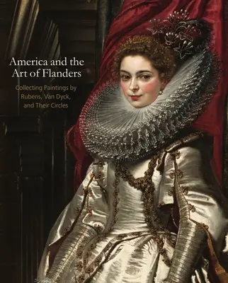 Ameryka i sztuka Flandrii: Kolekcjonowanie obrazów Rubensa, Van Dycka i ich kręgów - America and the Art of Flanders: Collecting Paintings by Rubens, Van Dyck, and Their Circles