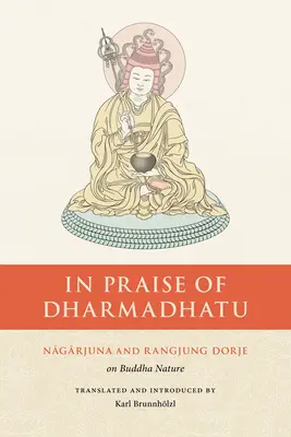 Ku chwale Dharmadhatu: Nagardżuna i Rangjung Dordże o naturze Buddy - In Praise of Dharmadhatu: Nagarjuna and Rangjung Dorje on Buddha Nature