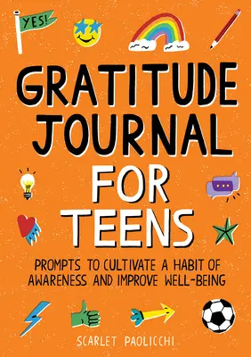 Dziennik wdzięczności dla nastolatków: Wskazówki do kultywowania nawyku świadomości i poprawy samopoczucia - Gratitude Journal for Teens: Prompts to Cultivate a Habit of Awareness and Improve Well-Being