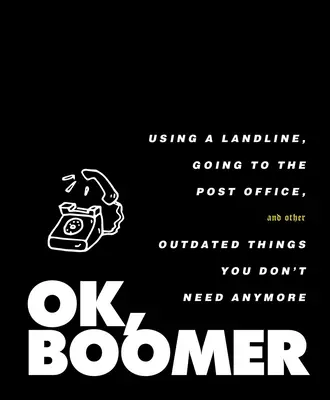 Ok, Boomer: Korzystanie z telefonu stacjonarnego, chodzenie na pocztę i inne przestarzałe rzeczy, których już nie potrzebujesz - Ok, Boomer: Using a Landline, Going to the Post Office, and Other Outdated Things You Don't Need Anymore