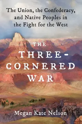 Wojna na trzy fronty: Unia, Konfederacja i rdzenni mieszkańcy w walce o Zachód - The Three-Cornered War: The Union, the Confederacy, and Native Peoples in the Fight for the West