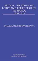 Wielka Brytania, Królewskie Siły Powietrzne i loty pomocowe do Biafry, 1968-1969 - Britain, the Royal Air Force and Relief Flights to Biafra, 1968-1969