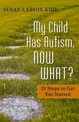 Moje dziecko ma autyzm, co teraz?: 10 kroków, które pomogą ci zacząć - My Child Has Autism, Now What?: 10 Steps to Get You Started