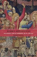 Nagłe pojawienie się: Mongolski zwrot w handlu, wierze i sztuce - Sudden Appearances: The Mongol Turn in Commerce, Belief, and Art