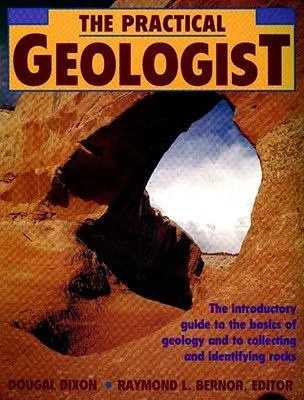 Praktyczny geolog: Przewodnik wprowadzający do podstaw geologii oraz zbierania i identyfikowania skał - The Practical Geologist: The Introductory Guide to the Basics of Geology and to Collecting and Identifying Rocks