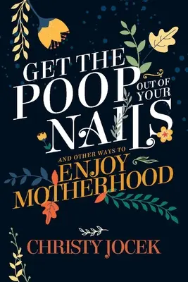 Get the Poop Out of Your Nails: I inne sposoby na cieszenie się macierzyństwem - Get the Poop Out of Your Nails: And Other Ways to Enjoy Motherhood