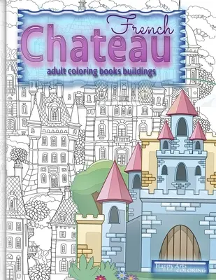 Kolorowanki dla dorosłych FRENCH CHATEAU budynki: kolorowanki fantasy dla dorosłych - FRENCH CHATEAU adult coloring books buildings: fantasy coloring books for adults