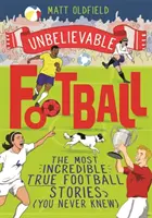 Unbelievable Football - ZWYCIĘZCA Telegraph Children's Sports Book of the Year 2020 - Unbelievable Football - WINNER of the Telegraph Children's Sports Book of the Year 2020