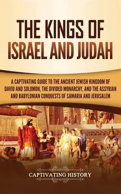 Królowie Izraela i Judy: A Captivating Guide to the Ancient Jewish Kingdom of David and Solomon, the Divided Monarchy, and the Assyrian and Bab - The Kings of Israel and Judah: A Captivating Guide to the Ancient Jewish Kingdom of David and Solomon, the Divided Monarchy, and the Assyrian and Bab