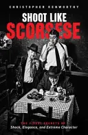 Kręć jak Scorsese: Wizualne sekrety szoku, elegancji i ekstremalnego charakteru - Shoot Like Scorsese: The Visual Secrets of Shock, Elegance, and Extreme Character