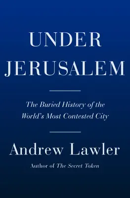 Pod Jerozolimą: Zakopana historia najbardziej kontrowersyjnego miasta na świecie - Under Jerusalem: The Buried History of the World's Most Contested City