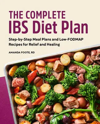 Kompletny plan dietetyczny dla osób z Ibs: Plany posiłków krok po kroku i przepisy o niskiej zawartości węglowodanów dla ulgi i uzdrowienia - The Complete Ibs Diet Plan: Step-By-Step Meal Plans and Low-Fodmap Recipes for Relief and Healing