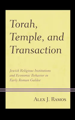 Tora, świątynia i transakcje: Żydowskie instytucje religijne i zachowania gospodarcze we wczesnorzymskiej Galilei - Torah, Temple, and Transaction: Jewish Religious Institutions and Economic Behavior in Early Roman Galilee