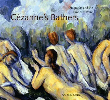 Czanne's Bathers: Biografia i erotyka farby - Czanne's Bathers: Biography and the Erotics of Paint