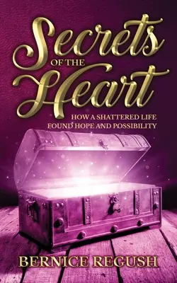 Sekrety serca: Jak zdruzgotane życie odnalazło nadzieję i możliwości - Secrets of the Heart: How a Shattered Life Found Hope and Possibility