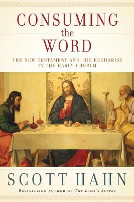 Spożywanie Słowa: Nowy Testament i Eucharystia we wczesnym Kościele - Consuming the Word: The New Testament and the Eucharist in the Early Church