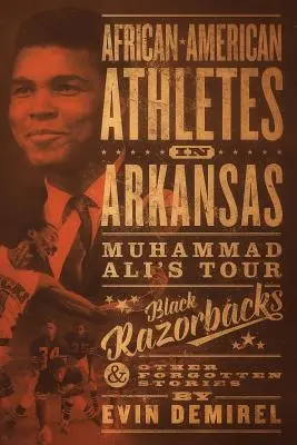 Afroamerykańscy sportowcy w Arkansas: Muhammad Ali's Tour, Black Razorbacks i inne zapomniane historie - African-American Athletes in Arkansas: Muhammad Ali's Tour, Black Razorbacks & Other Forgotten Stories