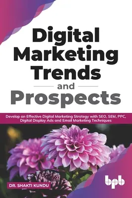 Trendy i perspektywy marketingu cyfrowego: Opracuj skuteczną strategię marketingu cyfrowego z SEO, SEM, PPC, cyfrowymi reklamami displayowymi i technologią e-mail marketingu - Digital Marketing Trends and Prospects: Develop an effective Digital Marketing strategy with SEO, SEM, PPC, Digital Display Ads & Email Marketing tech