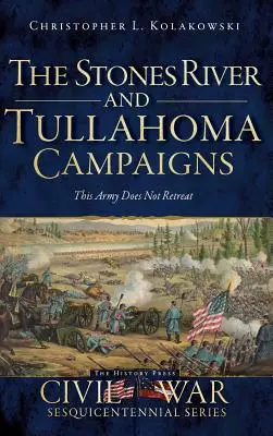 Kampanie Stones River i Tullahoma: Ta armia się nie cofa - The Stones River and Tullahoma Campaigns: This Army Does Not Retreat