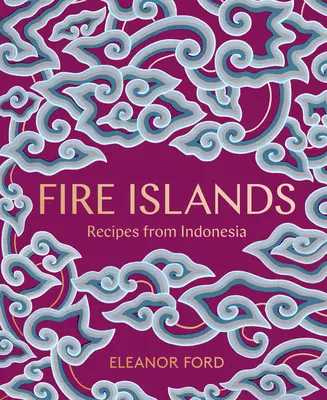 Wyspy ognia: Przepisy z Indonezji - Fire Islands: Recipes from Indonesia