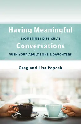 Prowadzenie znaczących, czasem trudnych rozmów z dorosłymi synami i córkami - Having Meaningful, Sometimes Difficult, Conversations with Our Adult Sons and Daughters