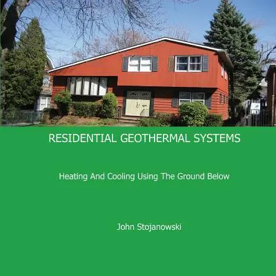 Mieszkaniowe systemy geotermalne: Ogrzewanie i chłodzenie z wykorzystaniem gruntu - Residential Geothermal Systems: Heating and Cooling Using the Ground Below