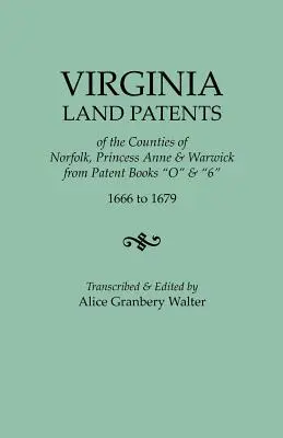 Virginia Land Patents of the Counties of Norfolk, Princess Anne & Warwick. z ksiąg patentowych O i 6, od 1666 do 1679 roku - Virginia Land Patents of the Counties of Norfolk, Princess Anne & Warwick. from Patent Books O & 6, 1666 to 1679