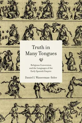 Prawda w wielu językach: religijna konwersja i języki wczesnego imperium hiszpańskiego - Truth in Many Tongues: Religious Conversion and the Languages of the Early Spanish Empire