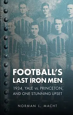 Football's Last Iron Men: 1934, Yale vs. Princeton i jedna oszałamiająca porażka - Football's Last Iron Men: 1934, Yale vs. Princeton, and One Stunning Upset