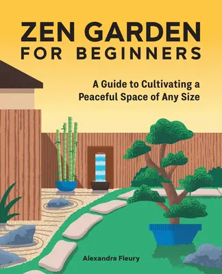 Ogród Zen dla początkujących: Przewodnik po kultywowaniu spokojnej przestrzeni dowolnej wielkości - The Zen Garden for Beginners: A Guide to Cultivating a Peaceful Space of Any Size