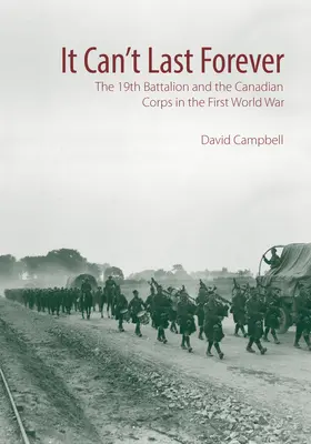 To nie może trwać wiecznie: 19. batalion i kanadyjski korpus w pierwszej wojnie światowej - It Can't Last Forever: The 19th Battalion and the Canadian Corps in the First World War