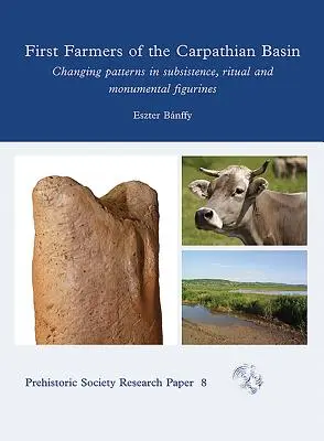 Pierwsi rolnicy w dorzeczu Karpat: Zmieniające się wzorce w utrzymaniu, rytuałach i zabytkowych figurkach - First Farmers of the Carpathian Basin: Changing Patterns in Subsistence, Ritual and Monumental Figurines