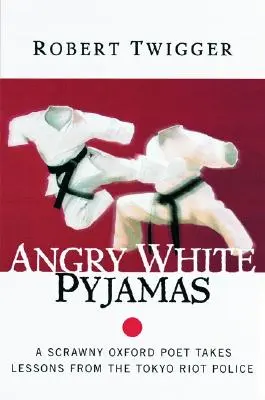 Wściekła biała piżama: Chudy poeta z Oxfordu pobiera lekcje od tokijskiej policji ds. zamieszek - Angry White Pyjamas: A Scrawny Oxford Poet Takes Lessons from the Tokyo Riot Police