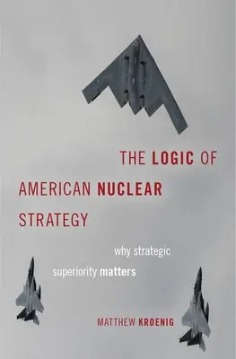 Logika amerykańskiej strategii nuklearnej: Dlaczego przewaga strategiczna ma znaczenie - The Logic of American Nuclear Strategy: Why Strategic Superiority Matters