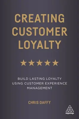 Tworzenie lojalności klientów: Budowanie trwałej lojalności za pomocą zarządzania doświadczeniem klienta - Creating Customer Loyalty: Build Lasting Loyalty Using Customer Experience Management