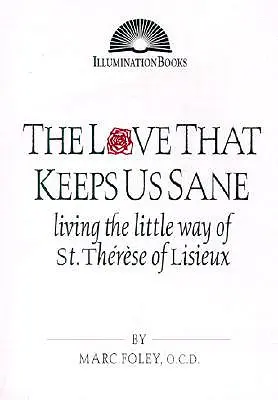 Miłość, która trzyma nas przy zdrowych zmysłach: Żyjąc Małą Drogą św. Teresy z Lisieux - The Love That Keeps Us Sane: Living the Little Way of St. Thrse of Lisieux