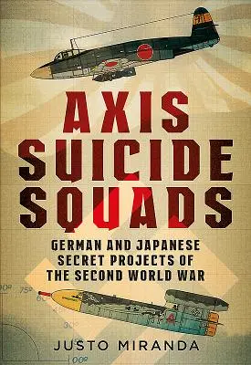 Oddziały samobójców Osi: Niemieckie i japońskie tajne projekty drugiej wojny światowej - Axis Suicide Squads: German and Japanese Secret Projects of the Second World War