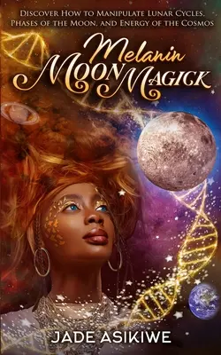 Magia Księżyca Melaniny: Odkryj, jak manipulować cyklami księżycowymi, fazami księżyca i energią kosmosu - Melanin Moon Magick: Discover How to Manipulate Lunar Cycles, Phases of The Moon, and Energy of The Cosmos