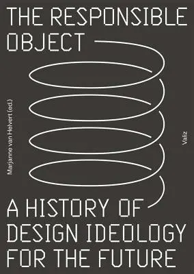 Odpowiedzialny obiekt: Historia ideologii projektowania dla przyszłości - The Responsible Object: A History of Design Ideology for the Future