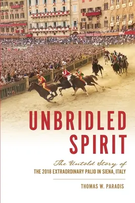 Unbridled Spirit: Nieopowiedziana historia niezwykłego Palio 2018 w Sienie we Włoszech - Unbridled Spirit: The Untold Story of the 2018 Extraordinary Palio in Siena, Italy