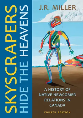 Wieżowce zasłaniają niebo: Historia stosunków między rdzennymi mieszkańcami a przybyszami w Kanadzie, wydanie czwarte - Skyscrapers Hide the Heavens: A History of Native-Newcomer Relations in Canada, Fourth Edition