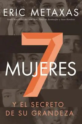 Siete Mujeres: Y El Secreto de Su Grandeza