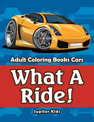 Ale jazda! Kolorowanki dla dorosłych Samochody - What A Ride!: Adult Coloring Books Cars
