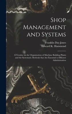 Zarządzanie sklepem i systemy; traktat o organizacji zakładów budowy maszyn i systematycznych metodach, które są niezbędne do skutecznego administrowania - Shop Management and Systems; a Treatise on the Organization of Machine Building Plants and the Systematic Methods That Are Essential to Efficient Admi