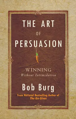 Sztuka perswazji: Zwycięstwo bez zastraszania - The Art of Persuasion: Winning Without Intimidation