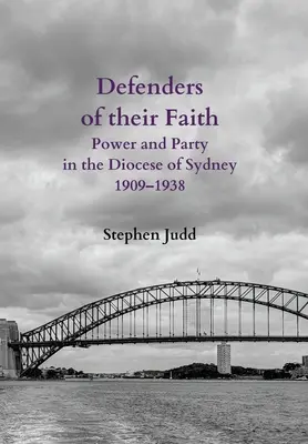 Obrońcy swojej wiary: Władza i partia w diecezji Sydney, 1909-1938 - Defenders of their Faith: Power and Party in the Diocese of Sydney, 1909-1938