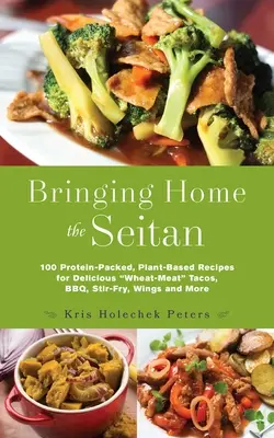 Bring Home the Seitan: 100 bogatych w białko, roślinnych przepisów na pyszne pszenno-mięsne tacos, bbq, stir-fry, skrzydełka i nie tylko - Bringing Home the Seitan: 100 Protein-Packed, Plant-Based Recipes for Delicious Wheat-Meat Tacos, Bbq, Stir-Fry, Wings and More