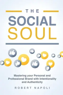 The Social Soul: Opanuj swoją osobistą i zawodową markę z intencją i autentycznością - The Social Soul: Mastering Your Personal and Professional Brand with Intentionality and Authenticity